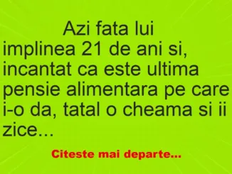 Banc: 
                    Azi fata lui implinea 21 de ani si, incantat ca este ultima…