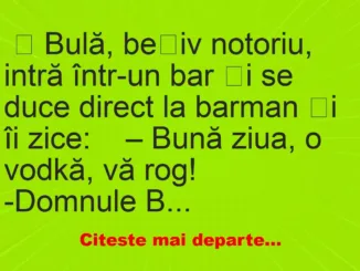 Banc: Bulă, bețiv notoriu, intră într-un bar – …