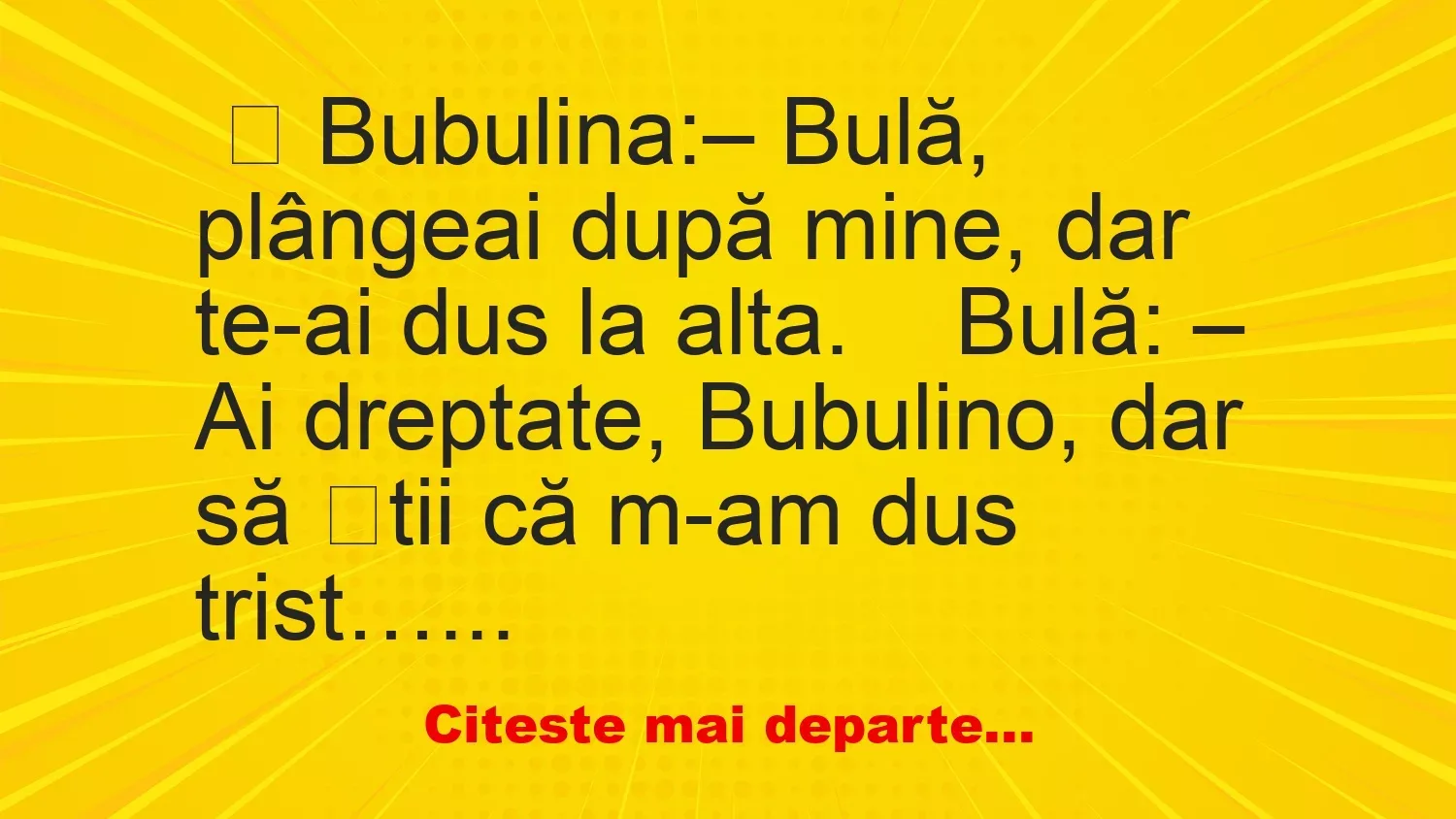 Banc: Bulă, plângeai după mine, dar te-ai dus la alta – …