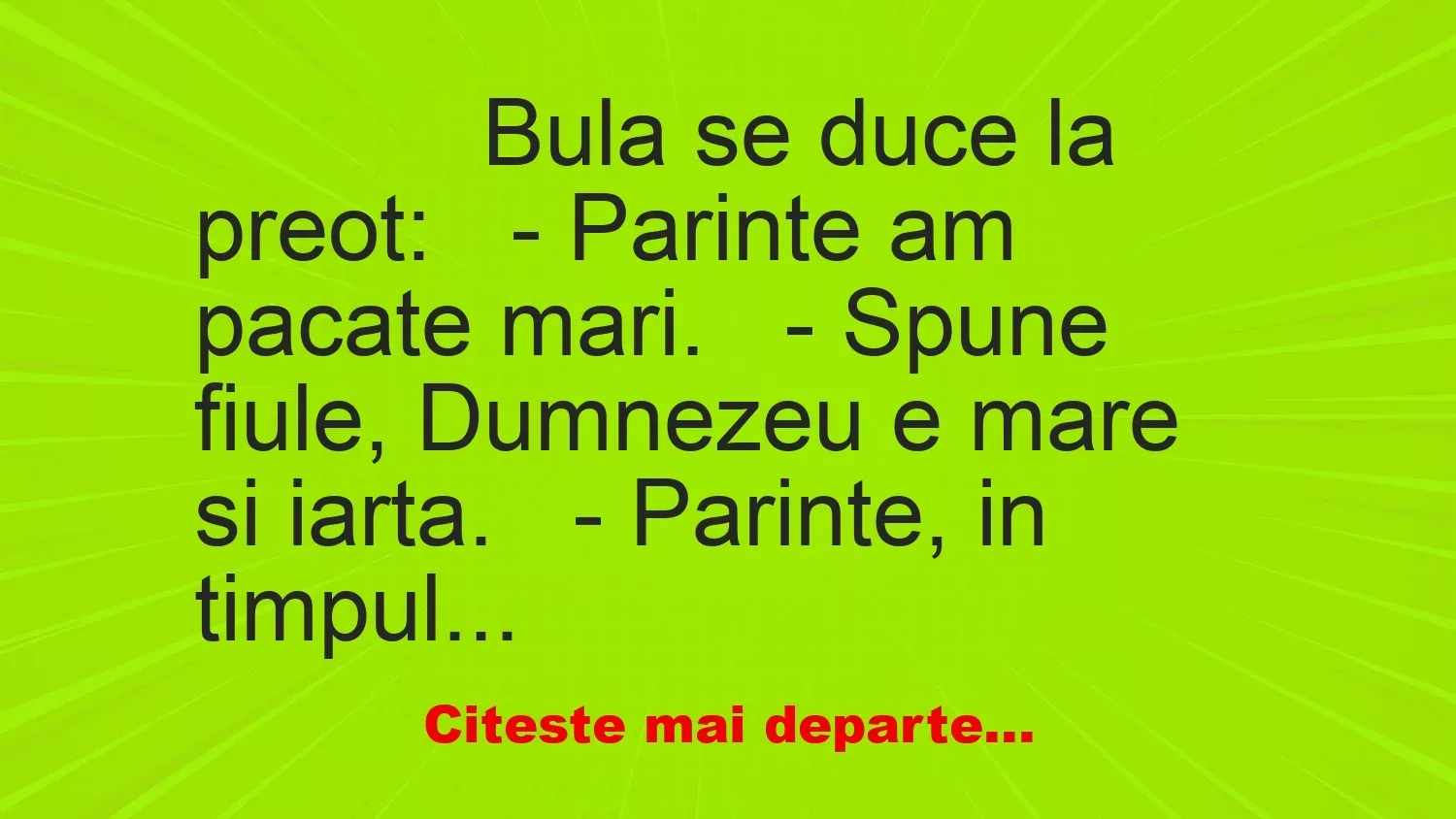 Banc: 
                    Bula se duce la preot:


– Parinte am pacate…