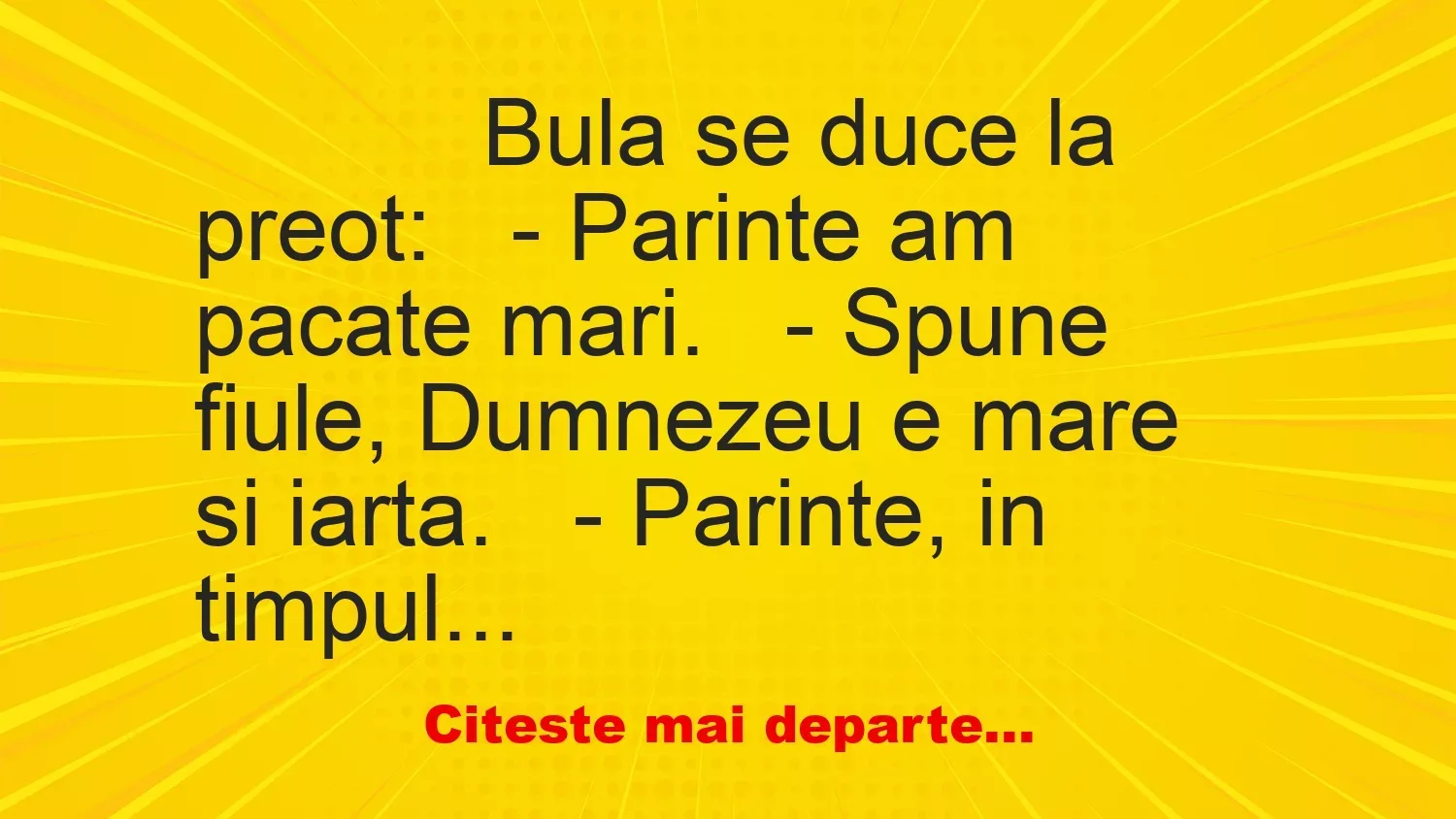 Banc: 
                    Bula se duce la preot:


– Parinte am pacate…