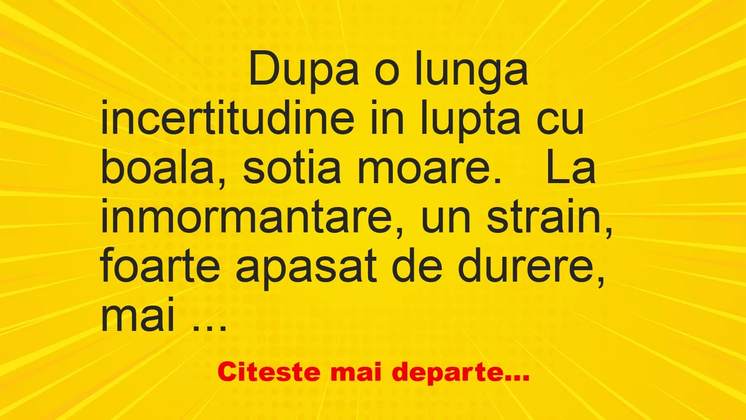 Banc: 
                    Dupa o lunga incertitudine in lupta cu boala, sotia…