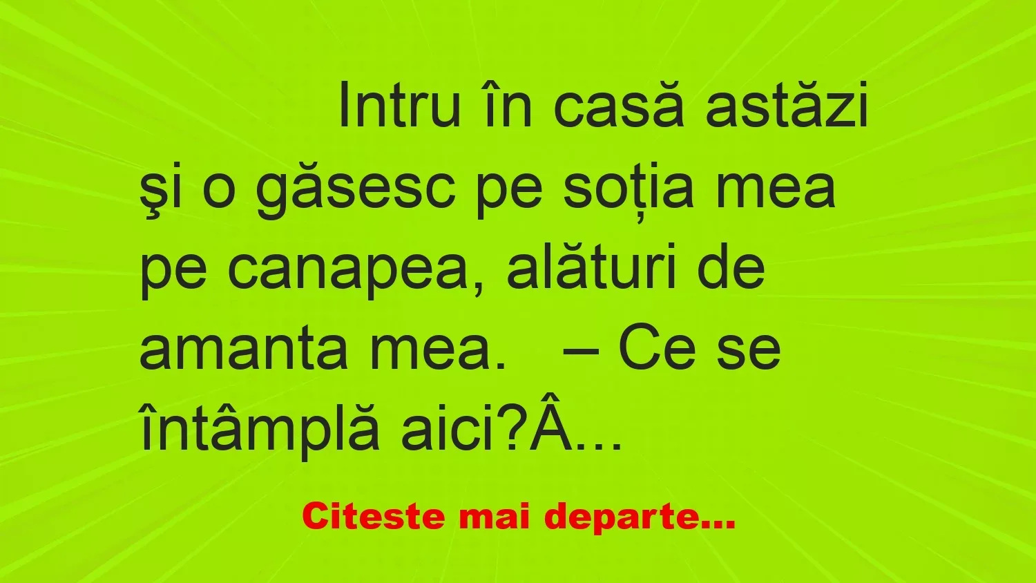 Banc: 
                    Intru în casă astăzi şi o găsesc pe soţia mea pe canapea, a…