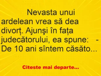 Banc: 
                    Nevasta unui ardelean vrea să dea divorţ. Ajunşi în faţa…