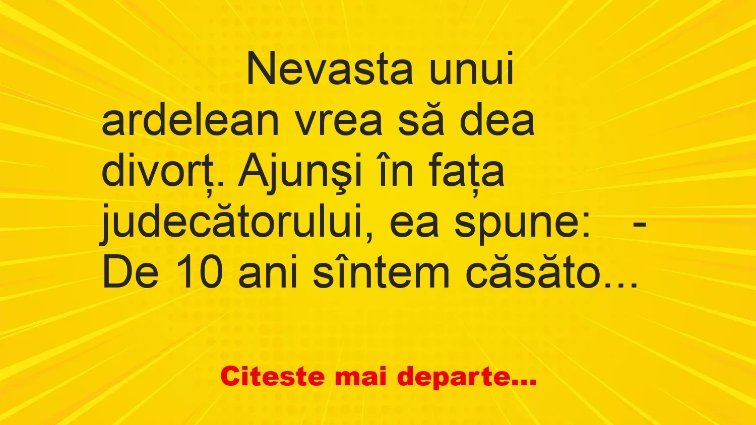 Banc: 
                    Nevasta unui ardelean vrea să dea divorţ. Ajunşi în faţa…