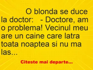 Banc: 
                    O blonda se duce la doctor:


– Doctore, am o…