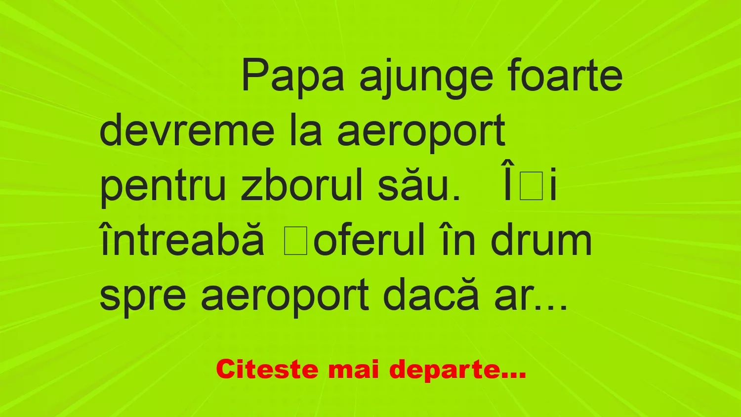 Banc: 
                    Papa ajunge foarte devreme la aeroport pentru zborul…