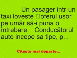 Banc: 
                    Un pasager intr-un taxi loveste șoferul usor pe umăr să-i…