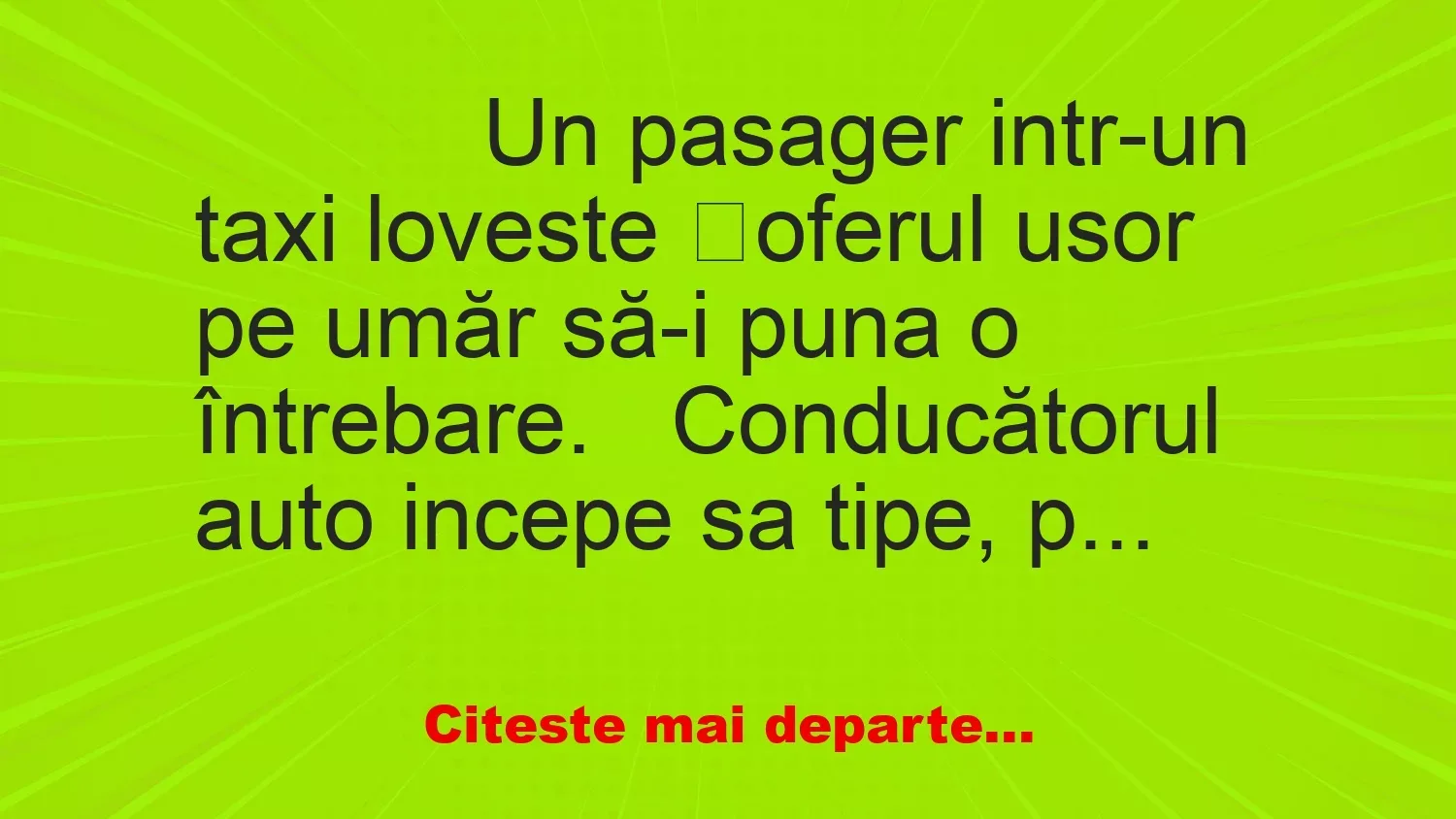 Banc: 
                    Un pasager intr-un taxi loveste șoferul usor pe umăr să-i…