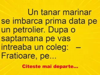 Banc: 
                    Un tanar marinar se imbarca prima data pe un petrolier….