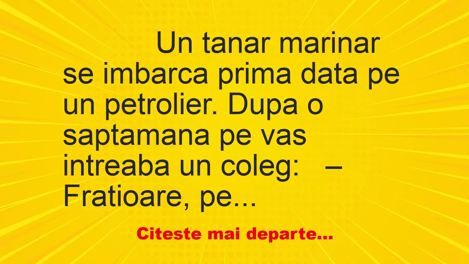 Banc: 
                    Un tanar marinar se imbarca prima data pe un petrolier….