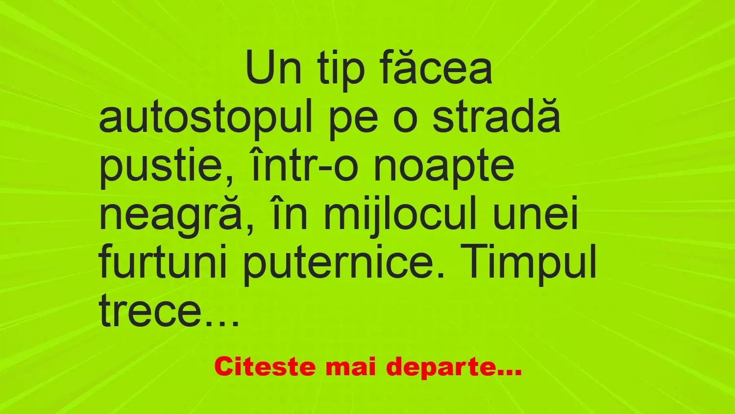 Banc: 
                    Un tip făcea autostopul pe o stradă pustie, într-o noapte…