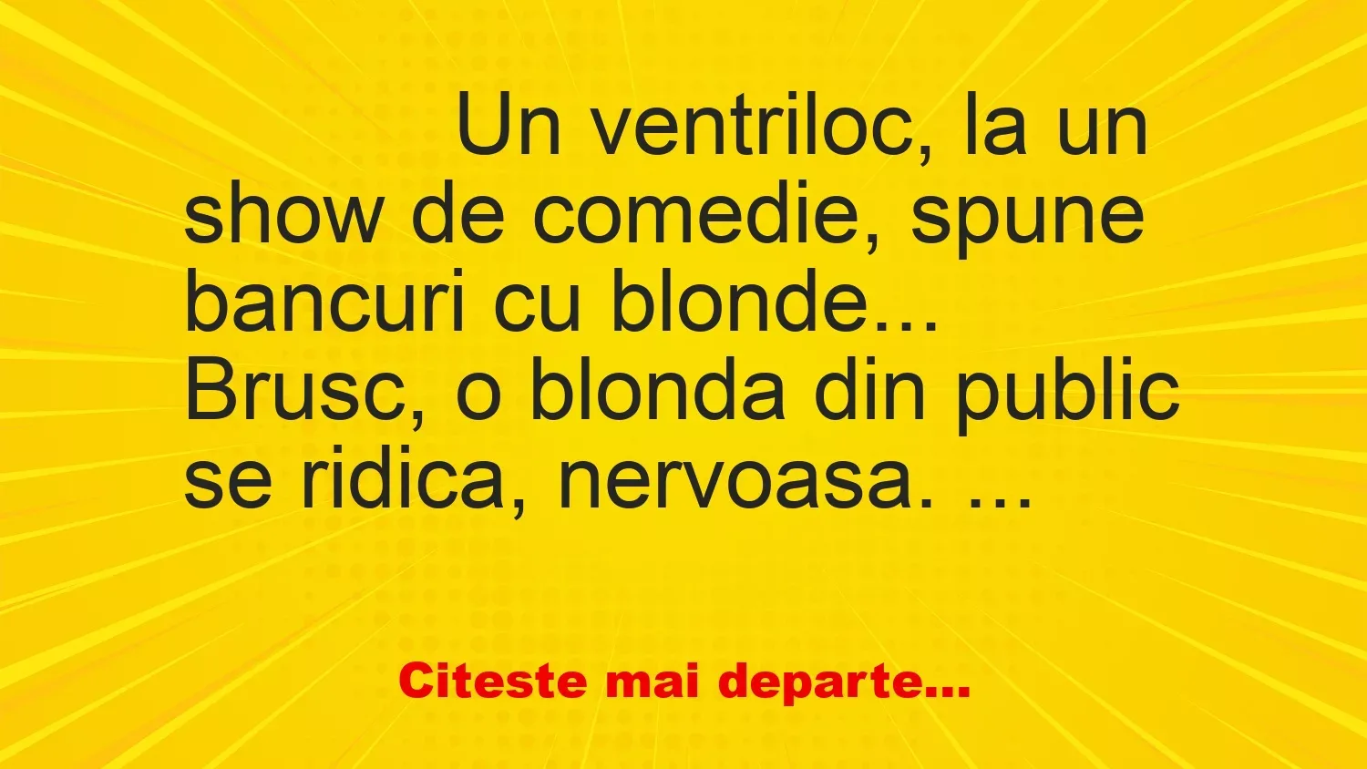 Banc: 
                    Un ventriloc, la un show de comedie, spune bancuri cu…