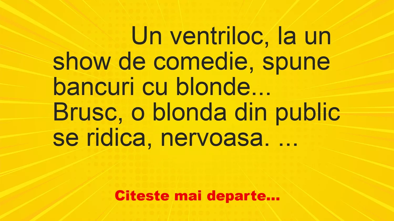 Banc: 
                    Un ventriloc, la un show de comedie, spune bancuri cu…