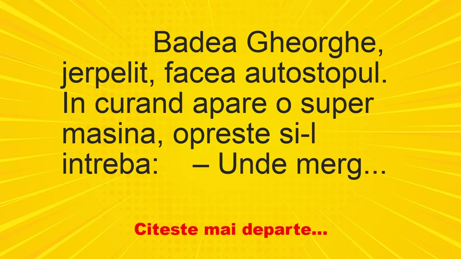 Banc: 
                    Badea Gheorghe, jerpelit, facea autostopul. 


In…