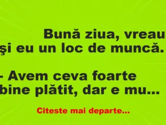 Banc: 
                    Bună ziua, vreau şi eu un loc de muncă.


– Avem ceva …