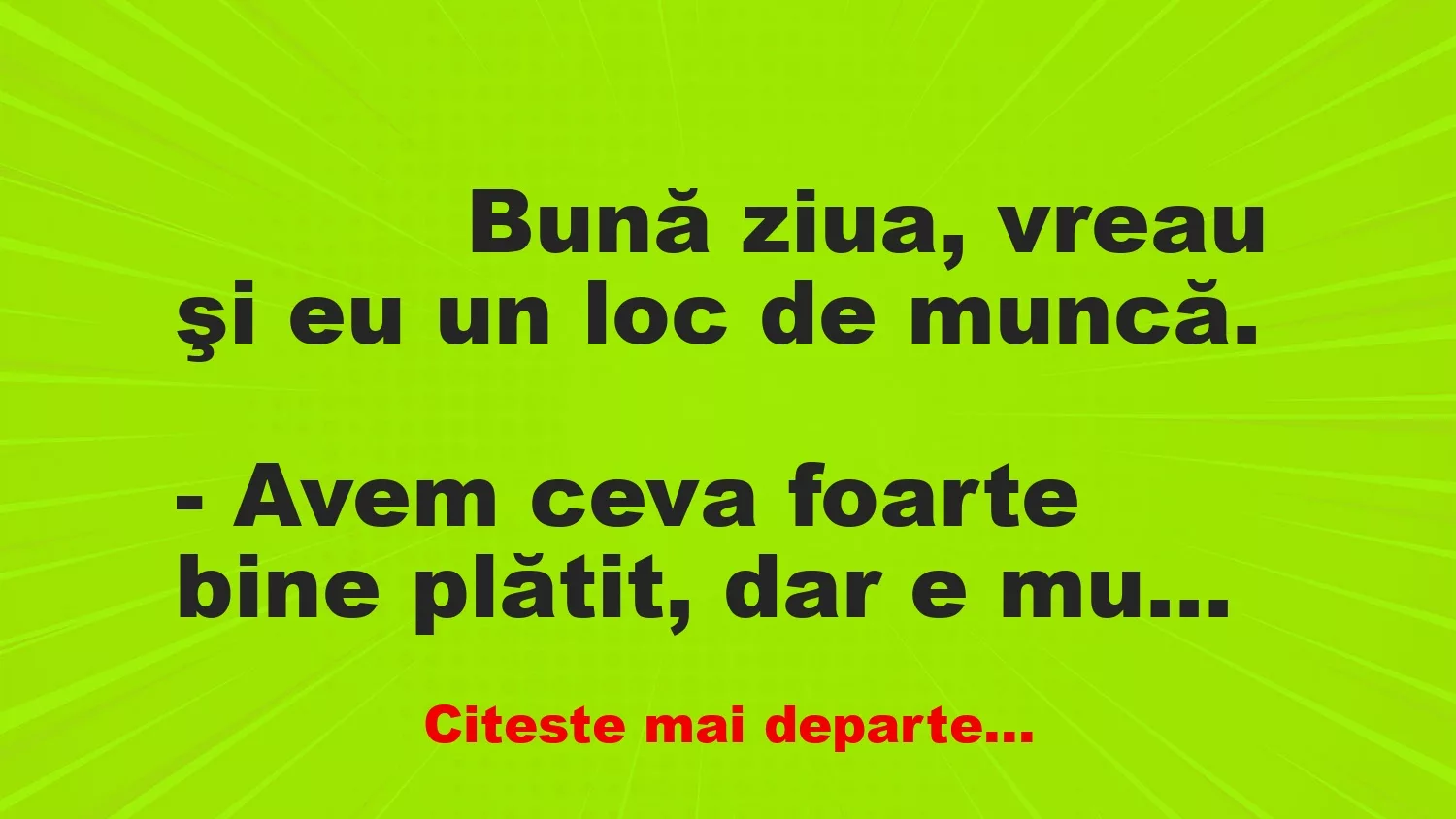 Banc: 
                    Bună ziua, vreau şi eu un loc de muncă.


– Avem ceva …