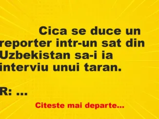 Banc: 
                    Cica se duce un reporter intr-un sat din Uzbekistan sa-i ia…