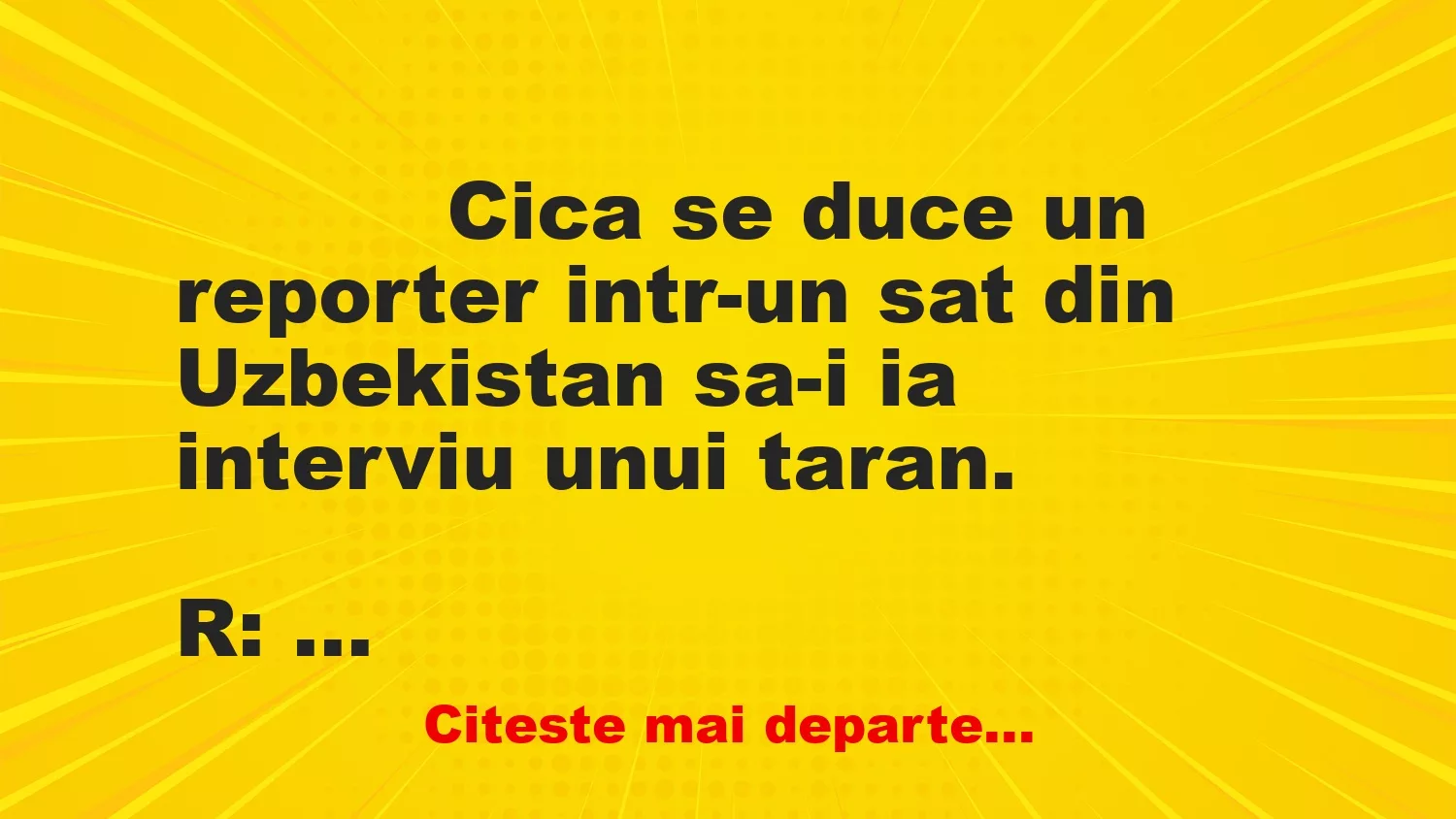 Banc: 
                    Cica se duce un reporter intr-un sat din Uzbekistan sa-i ia…