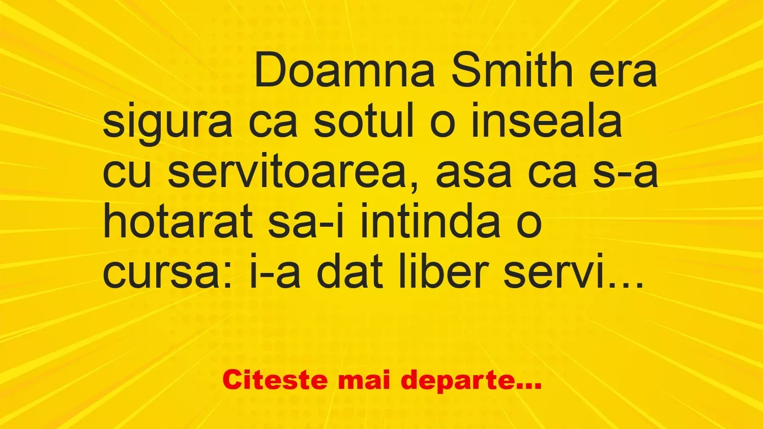 Banc: 
                    Doamna Smith era sigura ca sotul o inseala cu servitoarea, …