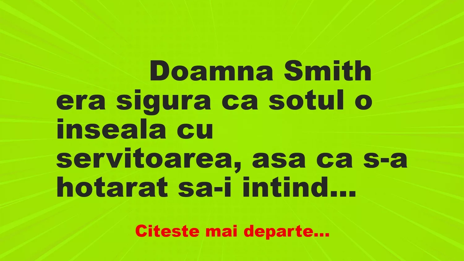 Banc: 
                    Doamna Smith era sigura ca sotul o inseala cu servitoarea, …