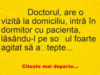 Banc: 
                    Doctorul, are o vizită la domiciliu, intră în dormitor cu…