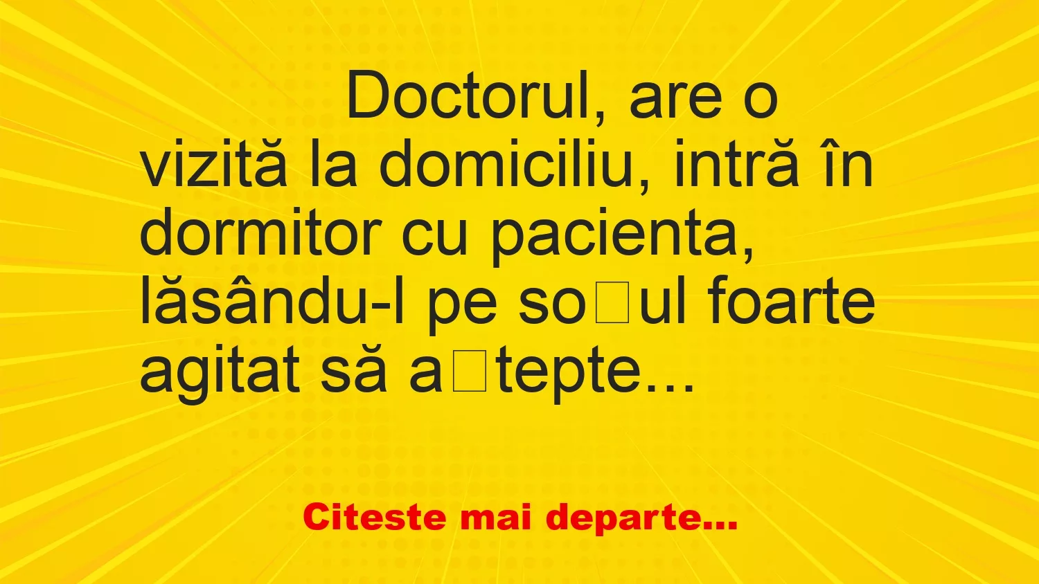 Banc: 
                    Doctorul, are o vizită la domiciliu, intră în dormitor cu…