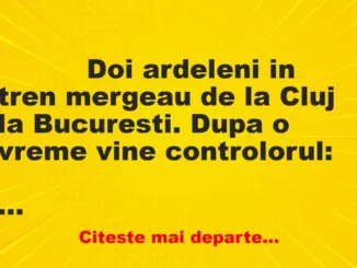 Banc: 
                    Doi ardeleni in tren mergeau de la Cluj la Bucuresti. Dupa …