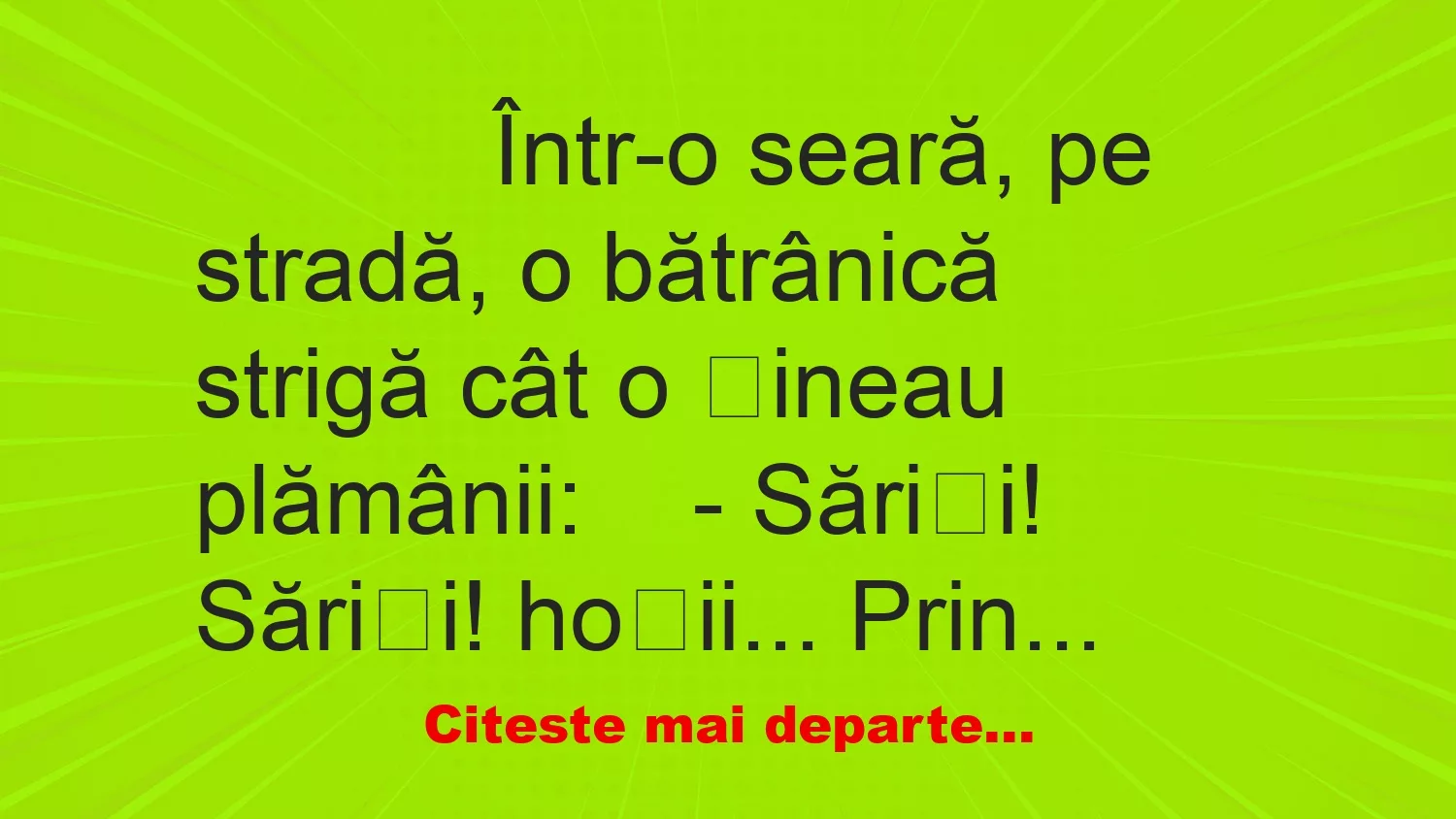 Banc: 
                    Într-o seară, pe stradă, o bătrânică strigă cât o țineau…