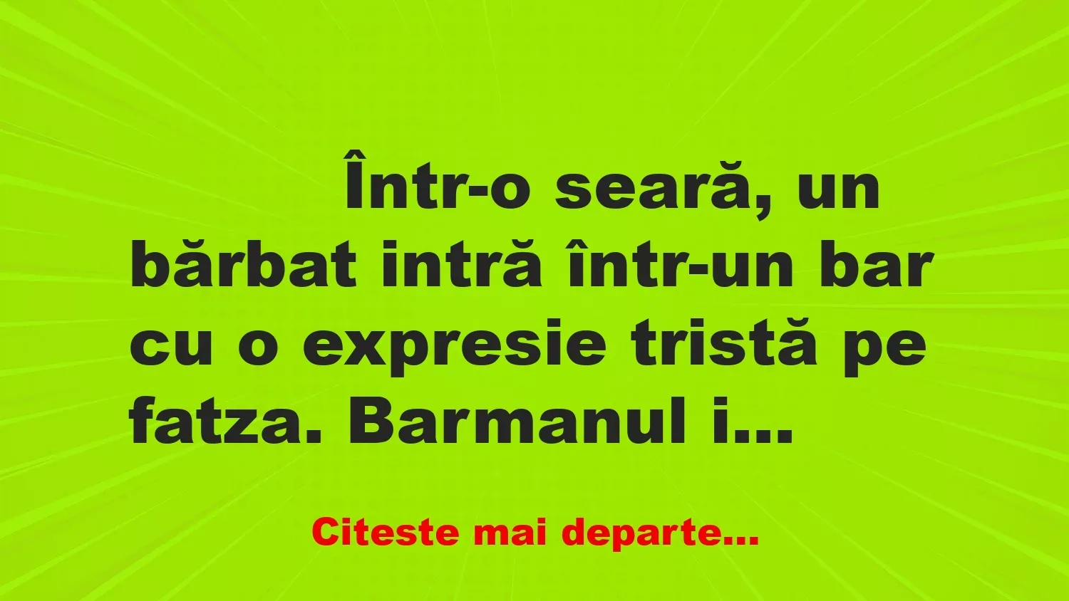 Banc: 
                    Într-o seară, un bărbat intră într-un bar cu o expresie…