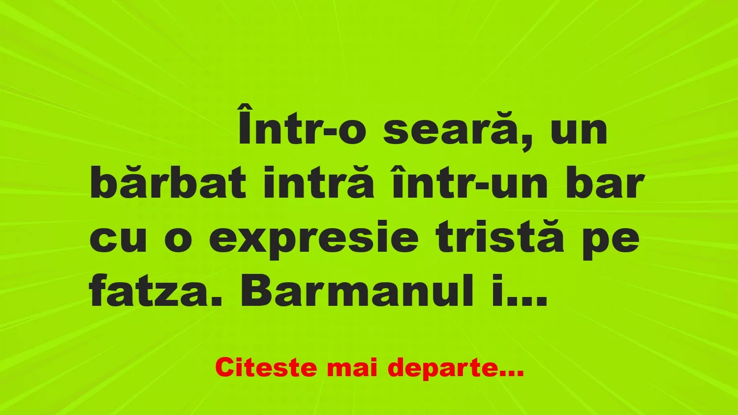 Banc: 
                    Într-o seară, un bărbat intră într-un bar cu o expresie…