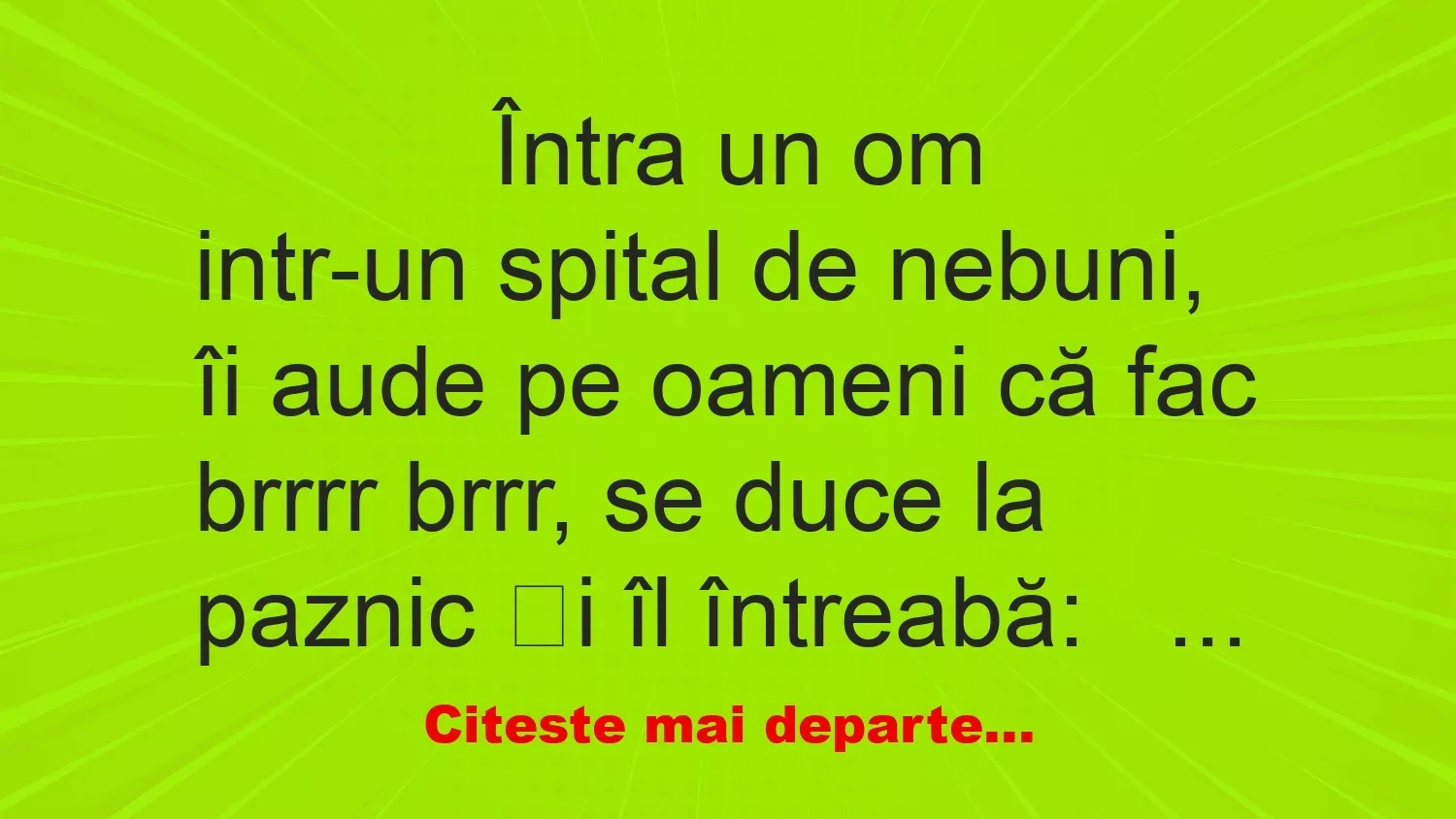 Banc: 
                    Întra un om intr-un spital de nebuni, îi aude pe oameni că …