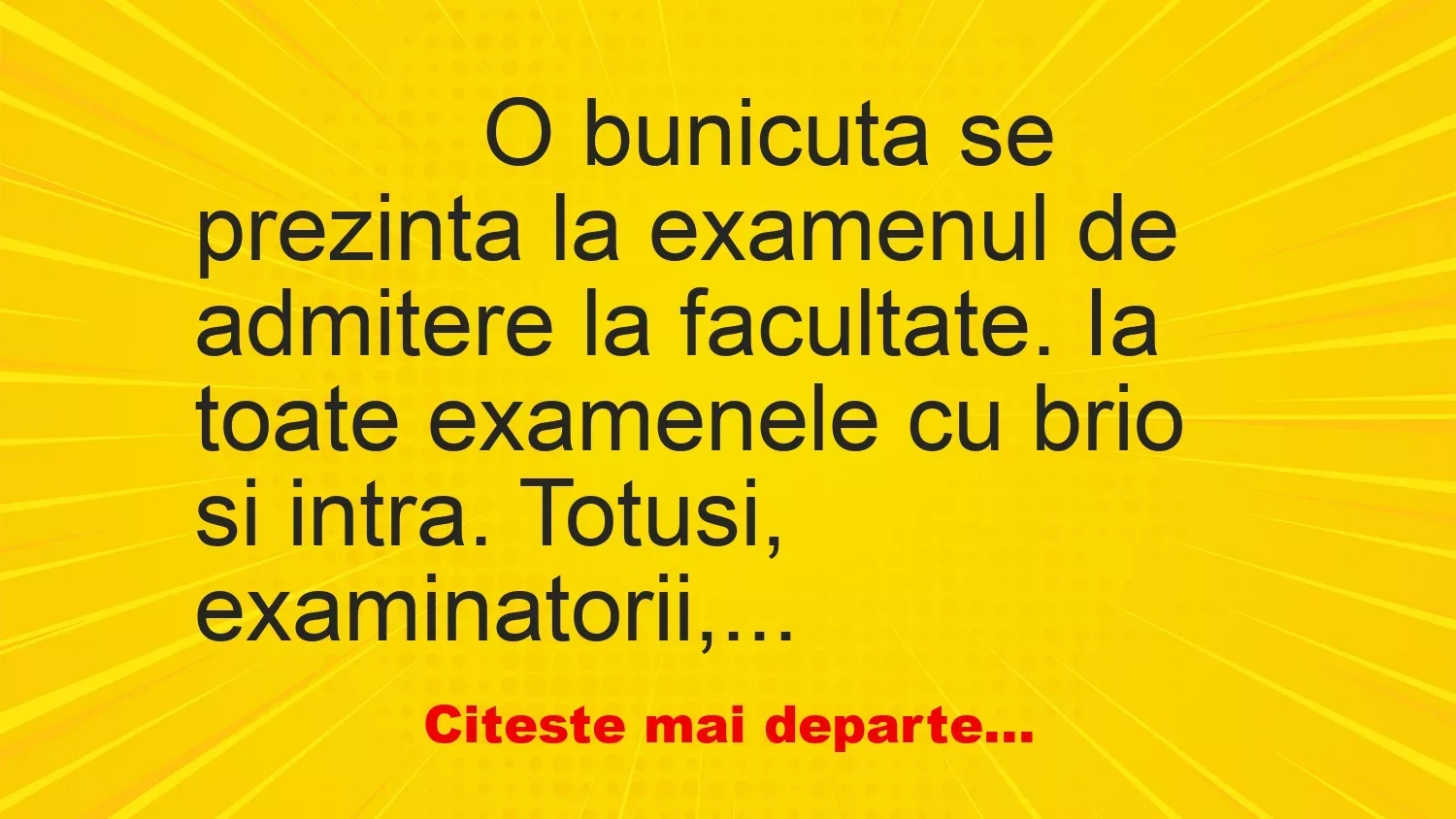 Banc: 
                    O bunicuta se prezinta la examenul de admitere la…