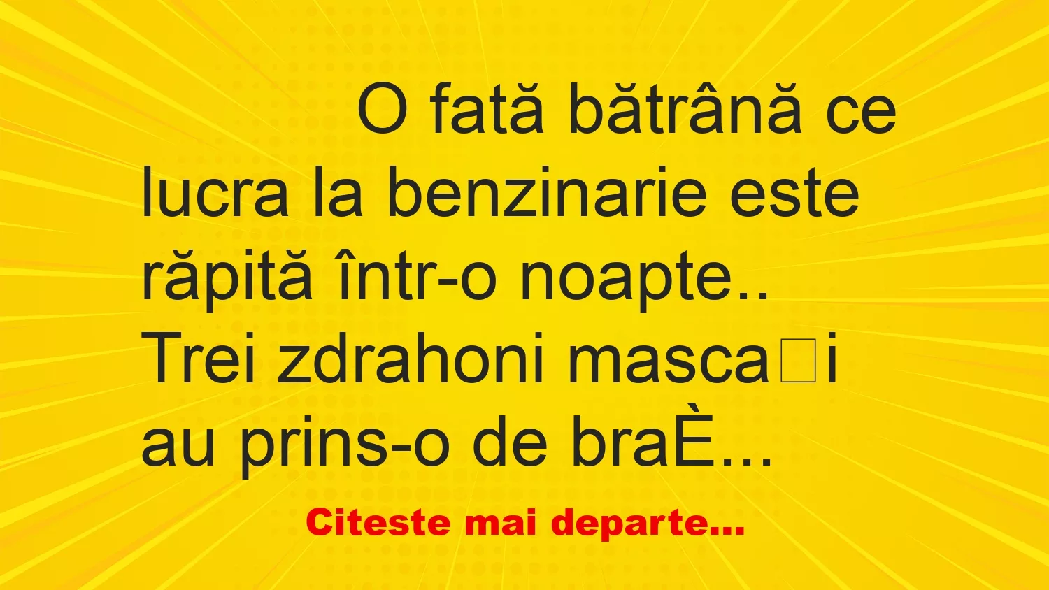 Banc: 
                    O fată bătrână ce lucra la benzinarie este răpită într-o…