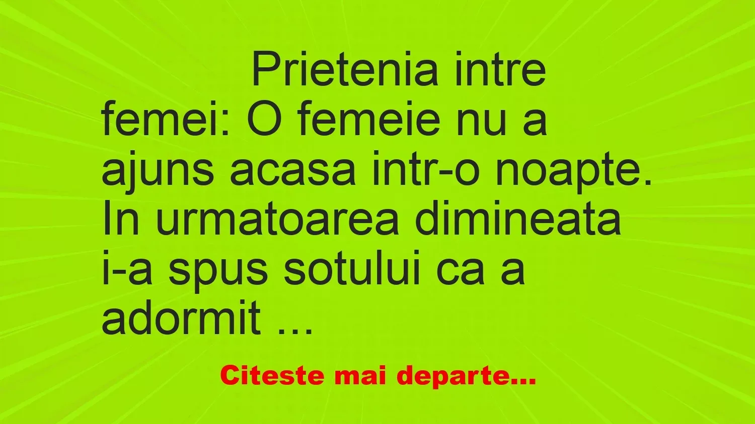 Banc: 
                    Prietenia intre femei: O femeie nu a ajuns acasa intr-o…