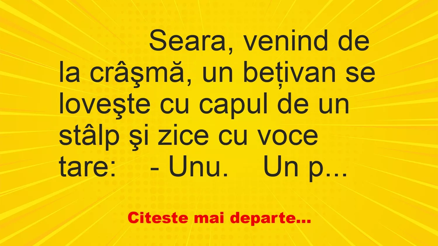 Banc: 
                    Seara, venind de la crâşmă, un beţivan se loveşte cu capul …