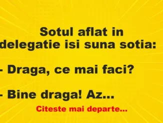 Banc: 
                    Sotul aflat in delegatie isi suna sotia:


– Draga, ce…