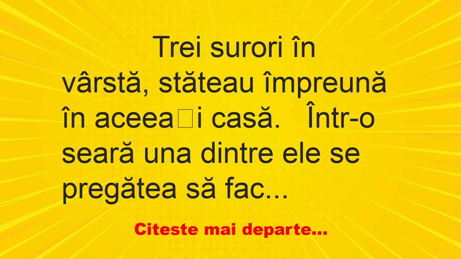 Banc: 
                    Trei surori în vârstă, stăteau împreună în aceeași…