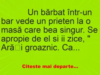 Banc: 
                    Un bărbat într-un bar vede un prieten la o masă care bea si…