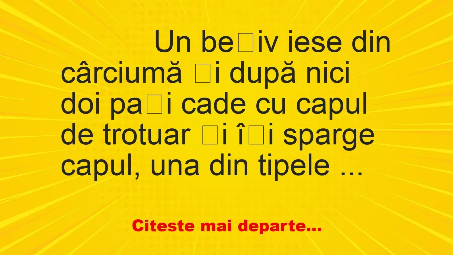 Banc: 
                    Un bețiv iese din cârciumă și după nici doi pași cade cu ca…