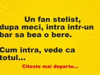 Banc: 
                    Un fan stelist, dupa meci, intra intr-un bar sa bea o…