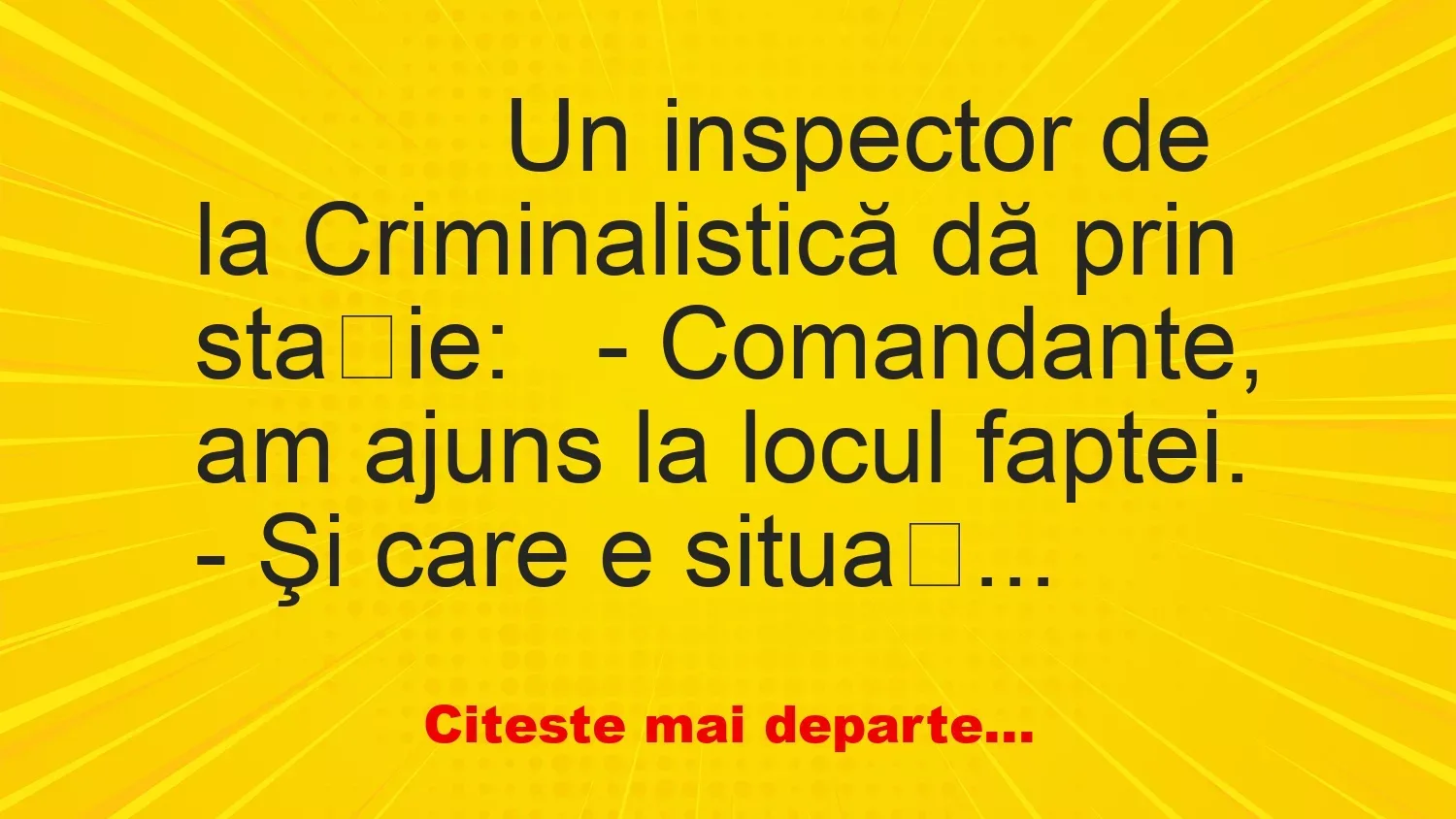 Banc: 
                    Un inspector de la Criminalistică dă prin stație:


– …