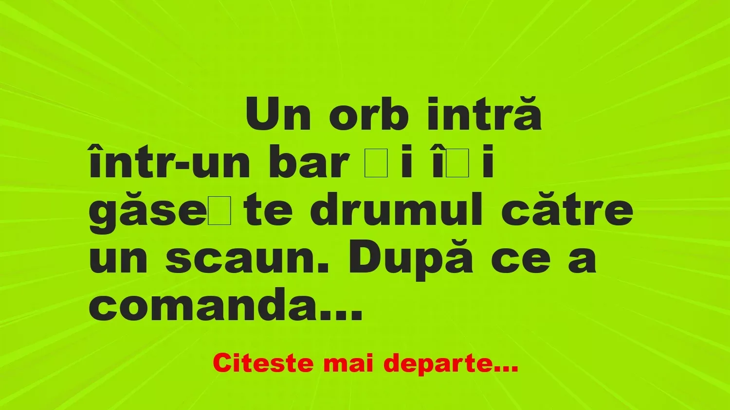 Banc: 
                    Un orb intră într-un bar și își găsește drumul către un…