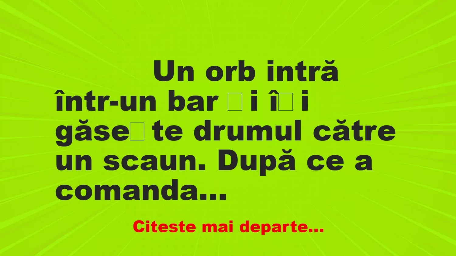 Banc: 
                    Un orb intră într-un bar și își găsește drumul către un…