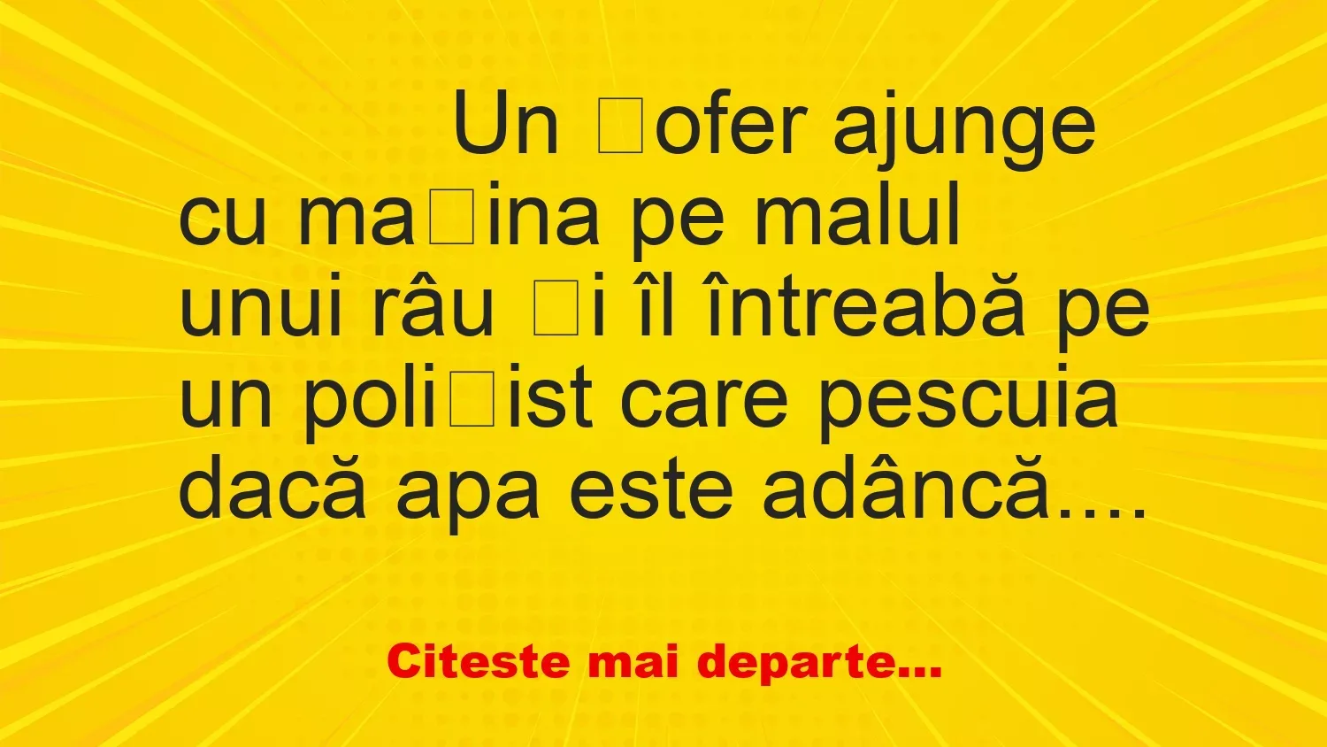 Banc: 
                    Un șofer ajunge cu mașina pe malul unui râu și îl întreabă …