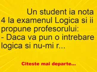 Banc: 
                    Un student ia nota 4 la examenul Logica si ii propune…