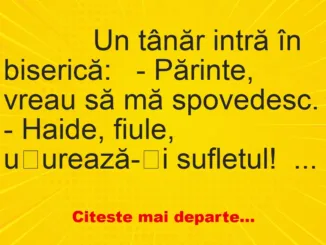 Banc: 
                    Un tânăr intră în biserică:


– Părinte, vreau să mă…