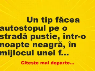 Banc: 
                    Un tip făcea autostopul pe o stradă pustie, într-o noapte…