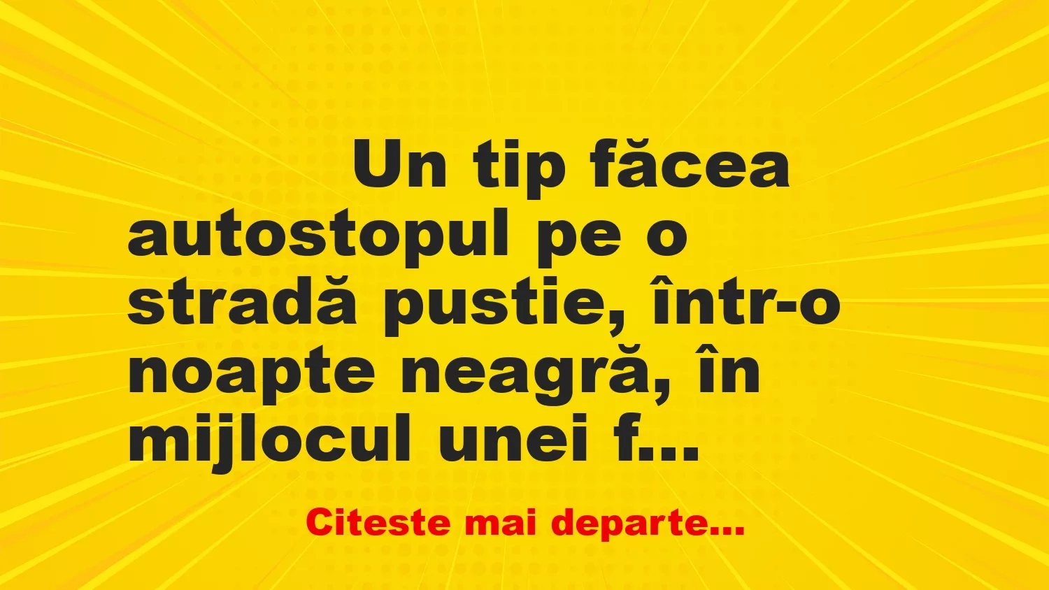 Banc: 
                    Un tip făcea autostopul pe o stradă pustie, într-o noapte…