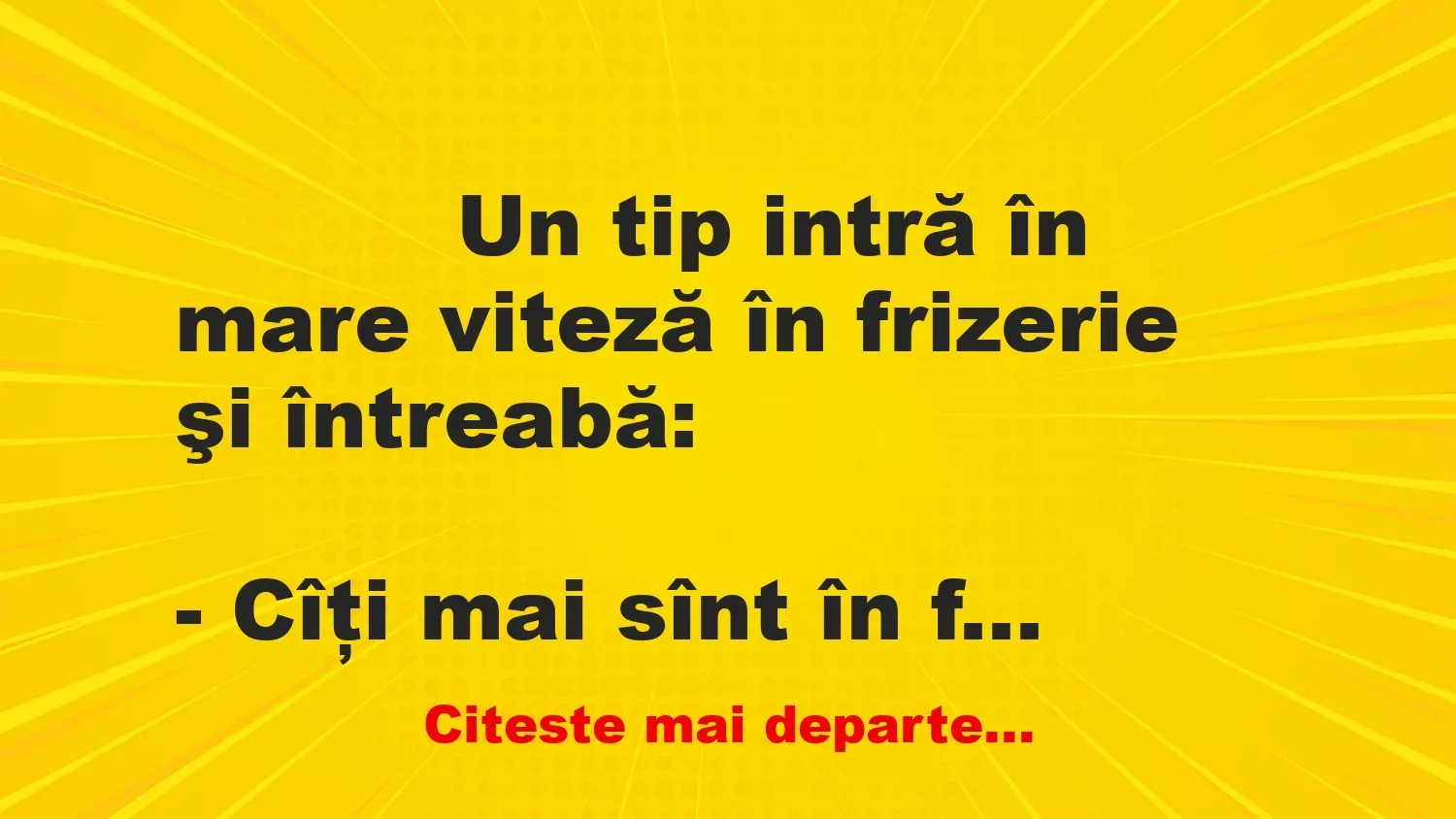 Banc: 
                    Un tip intră în mare viteză în frizerie şi…